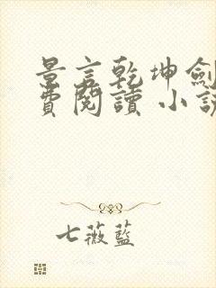 景言乾坤剑神免费阅读 小说