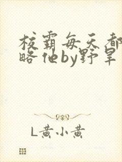 校霸每天都想攻略他by野旱烟