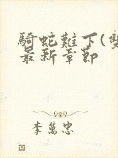 骑蛇难下(双)最新章节封面