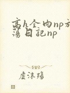 高h全肉np放荡日记np