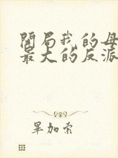 开局我的母亲是最大的反派小说