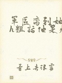 军区脔到她哭hh粗话他是疯批