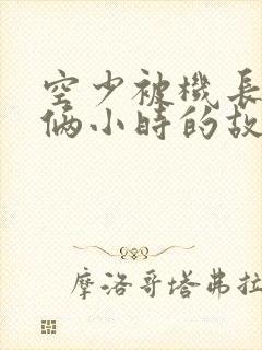 空少被机长狂躁俩小时的故事