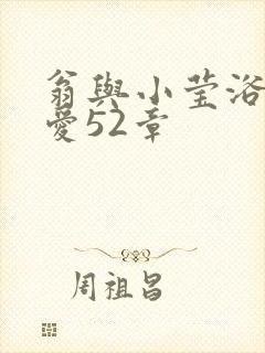 翁与小莹浴室欢爱52章