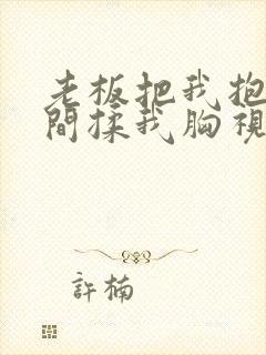 老板把我抱进房间揉我胸视频