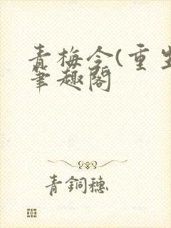 青梅令(重生)笔趣阁