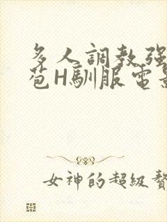 多人调教强行破苞H驯服电影