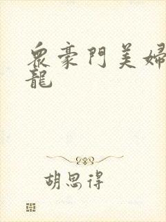 众豪门美妇吞巨龙