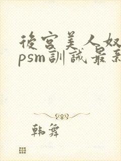 后宫美人奴(npsm训诫最新章节