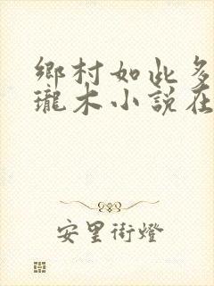 乡村如此多娇玲珑木小说在线阅读