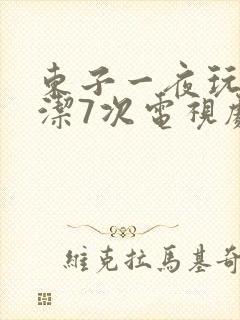 东子一夜玩弄白洁7次电视剧