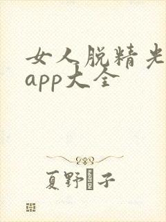 女人脱精光直播app大全
