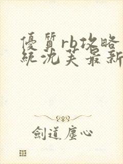 优质rb攻略系统沈芙最新章节