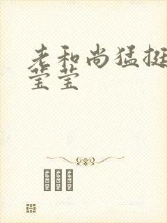 老和尚猛挺进她莹莹