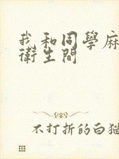 我和同学麻麻在卫生间