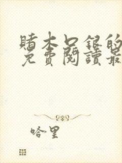 赌木口银的小说免费阅读最新