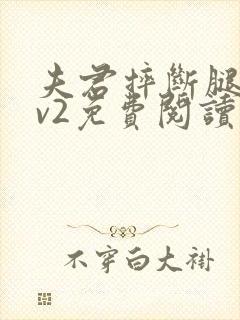 夫君摔断腿后1v2免费阅读