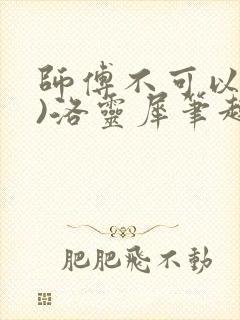 师傅不可以(限)洛灵犀笔趣阁