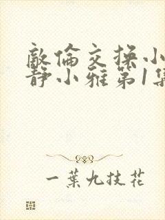 敌伦交换小敏小静小雅第1集封面