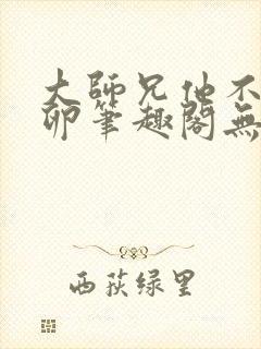 大师兄他不停产卵笔趣阁无弹窗