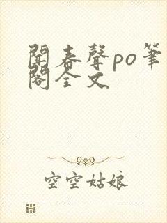 闻春声po笔趣阁全文