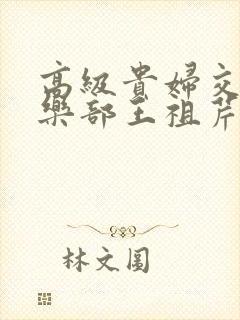 高级贵妇交换俱乐部王祖芹