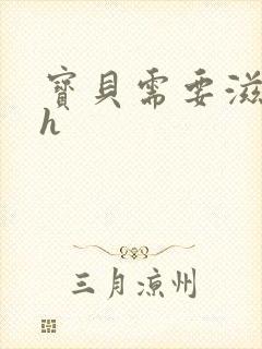 宝贝需要滋润了h