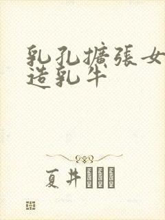 乳孔扩张女体改造乳牛