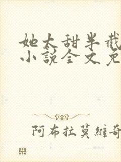 她太甜半截白菜小说全文免费阅读