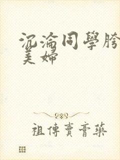 沉沦同学胯下的美妇