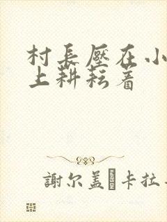 村长压在小萍身上耕耘着