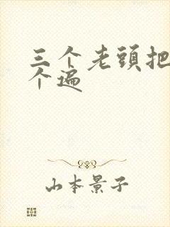 三个老头把我啃个遍