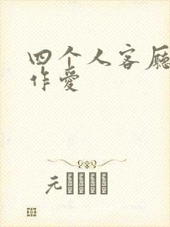 四个人客厅交换作爱