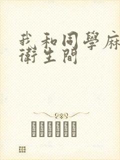 我和同学麻麻在卫生间