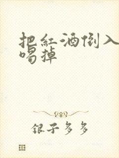 把红酒倒入b里喝掉