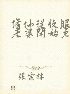 修仙从收服邻居老婆开始免费阅读封面