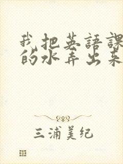 我把英语课代表的水弄出来了封面