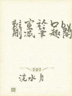 难宣于口by无删减笔趣阁