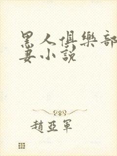 黑人俱乐部仑娇妻小说