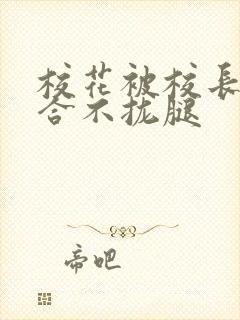 校花被校长c得合不拢腿