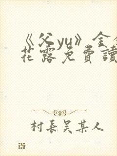 《父yu》金银花露免费读书