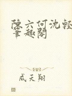 陈六何沈轻舞全笔趣阁