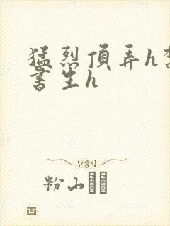 猛烈顶弄h禁欲书生h