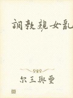 调教亲女乱h文封面