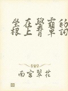 坐在学霸的大紫根上背单词视频