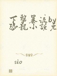 下击暴流by假恐龙小说免费阅读