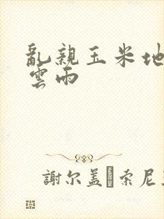 乱亲玉米地初尝云雨