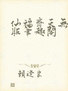 仙福齐天无删减版笔趣阁