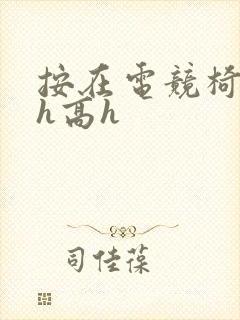 按在电竞椅上ch高h封面