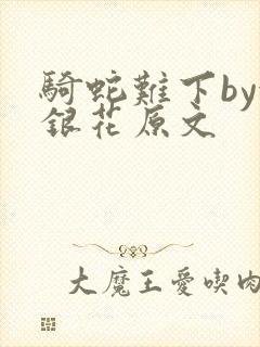 骑蛇难下by金银花原文